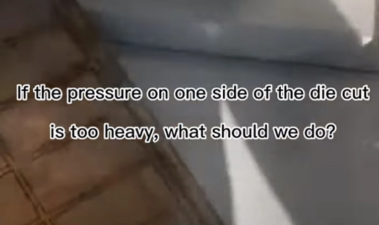 If the Pressure on One Side of the Die Cut is Particularly Heavy, What Should We Do?